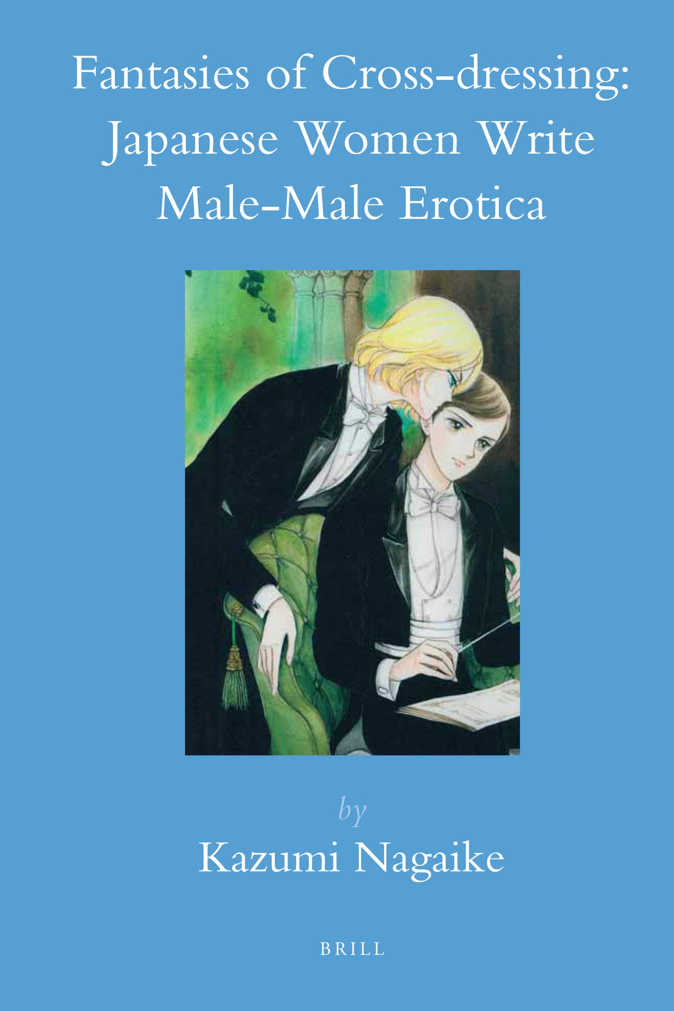 Cover image for Fantasies of Cross-dressing: Japanese Women Write Male-Male Erotica ISBN 9789004764538